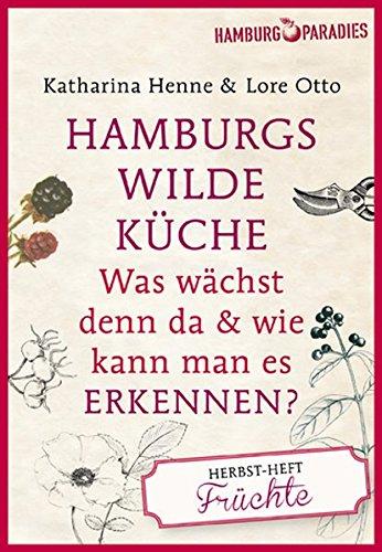 Hamburgs wilde Küche: Was wächst denn da & wie kann man es erkennen? Das Herbstheft. Erkennungsheft, 64 Seiten, geheftet, vierfarbig mit vielen Abbildungen. Lieferung nicht foliert. (Hamburgparadies)