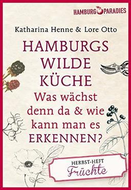 Hamburgs wilde Küche: Was wächst denn da & wie kann man es erkennen? Das Herbstheft. Erkennungsheft, 64 Seiten, geheftet, vierfarbig mit vielen Abbildungen. Lieferung nicht foliert. (Hamburgparadies)