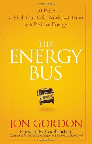 Energy Bus: 10 Rules to Fuel Your Life, Work, and Team with Positive Energy