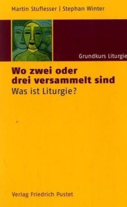 Grundkurs Liturgie: Wo zwei oder drei versammelt sind: Was ist Liturgie?: BD 1