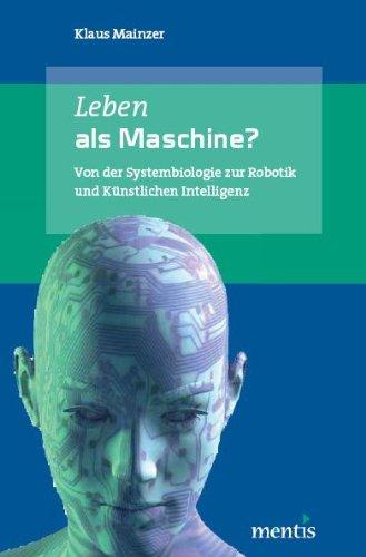 Leben als Maschine?: Von der Systembiologie zur Robotik und Künstlichen Intelligenz