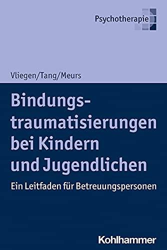 Bindungstraumatisierungen bei Kindern und Jugendlichen: Ein Leitfaden für Betreuungspersonen