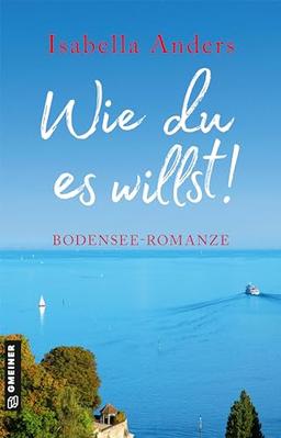 Wie du es willst!: Bodensee-Romanze (Romane im GMEINER-Verlag)