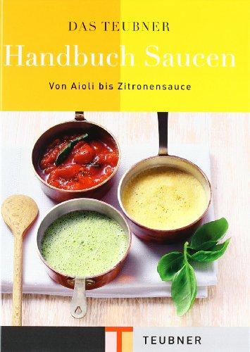 Das TEUBNER Handbuch Saucen: Von Aioli bis Zitronensauce (Teubner Handbücher)