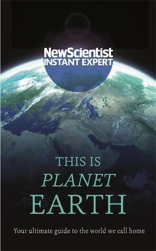 This is Planet Earth: Your ultimate guide to the world we call home (New Scientist Instant Expert)