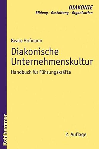 Diakonische Unternehmenskultur: Handbuch für Führungskräfte (DIAKONIE / Bildung - Gestaltung - Organisation, Band 2)