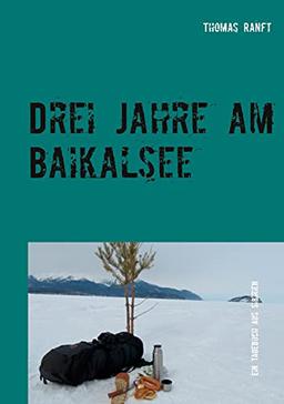 Drei Jahre am Baikalsee: Ein Tagebuch aus Sibirien