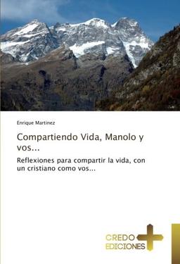 Compartiendo Vida, Manolo y vos...: Reflexiones para compartir la vida, con un cristiano como vos...