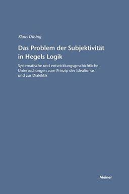 Das Problem der Subjektivität in Hegels Logik: Systematische und entwicklungsgeschichtliche Untersuchungen zum Prinzip des Idealismus und zur Dialektik (Hegel-Studien, Beihefte)