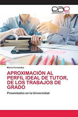 APROXIMACIÓN AL PERFIL IDEAL DE TUTOR, DE LOS TRABAJOS DE GRADO: Presentados en la Universidad