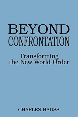 Beyond Confrontation: Transforming the New World Order (Praeger Series in Transformational Politics and Political Science)