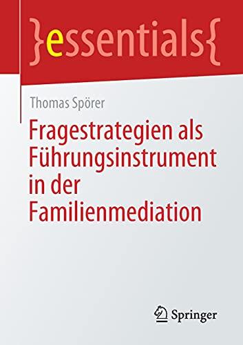 Fragestrategien als Führungsinstrument in der Familienmediation (essentials)