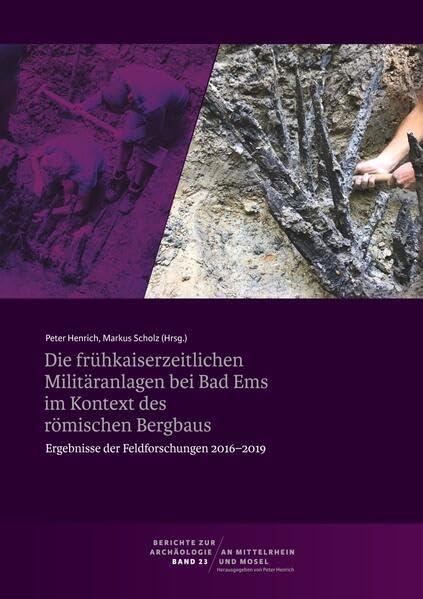 Berichte zur Archäologie an Mittelrhein und Mosel / Die frühkaiserzeitlichen Militäranlagen bei Bad Ems im Kontext des römischen Bergbaus. Ergebnisse der Feldforschungen 2016-2019