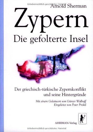 Zypern: Die gefolterte Insel. Der griechisch-türkische Zypernkonflikt und seine Hintergründe