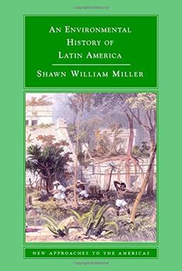 An Environmental History of Latin America (New Approaches to the Americas)