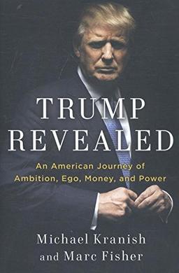 Trump Revealed: An American Journey of Ambition, Ego, Money, and Power