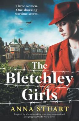 The Bletchley Girls: Inspired by a heartbreaking true story, an emotional and gripping World War 2 novel