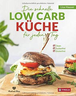 Die schnelle Low Carb Küche für jeden Tag: Clean - Zuckerfrei - Glutenfrei