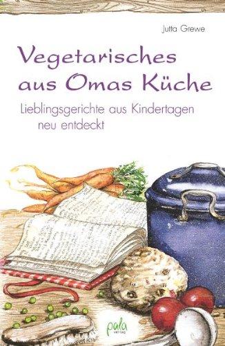 Vegetarisches aus Omas Küche: Traditionelle Rezepte neu entdeckt: Lieblingsgerichte aus Kindertagen neu entdeckt