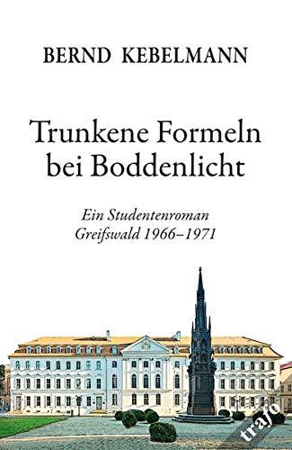 Trunkene Formeln bei Boddenlicht: Ein Studentenroman. Greifswald 1966–1971