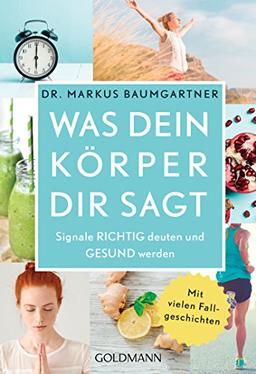 Was dein Körper dir sagt: Signale richtig deuten und gesund werden - Mit vielen Fallgeschichten