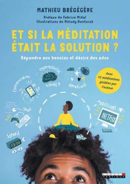 Et si la méditation était la solution ? : répondre aux besoins et désirs des ados