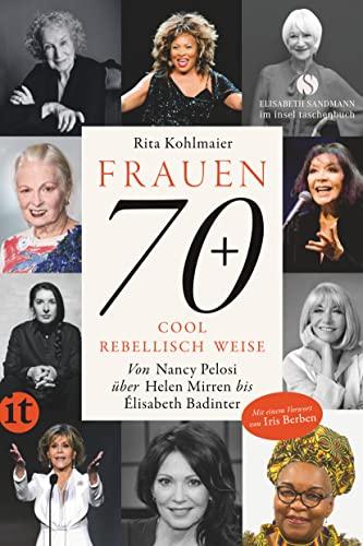 Frauen 70+ Cool. Rebellisch. Weise.: Von Nancy Pelosi über Helen Mirren bis Élisabeth Badinter. Mit einem Vorwort von Iris Berben | Mit zahlreichen Fotografien (Elisabeth Sandmann im it)