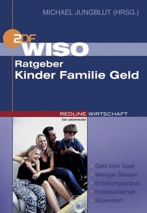 WISO Ratgeber Kinder Familie Geld. Geld vom Staat - Weniger Steuern - Erziehungsurlaub - Kindesunterhalt - Stipendien