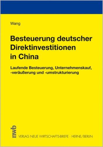 Besteuerung deutscher Direktinvestitionen in der Volksrepublik China: Laufende Besteuerung, Unternehmenskauf, -veräußerung und -Umstrukturierung