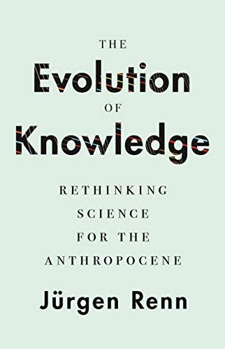 Renn, J: Evolution of Knowledge: Rethinking Science for the Anthropocene