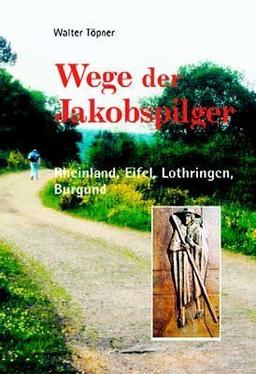 Wege der Jakobspilger, Bd. 2 - Rheinland, Eifel, Lothrigen, Burgund