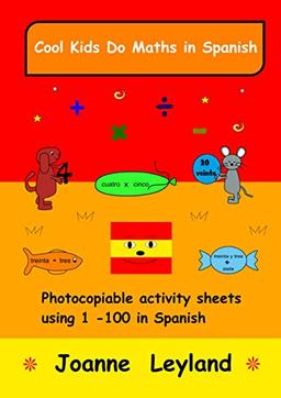 Cool Kids Do Maths In Spanish: Photocopiable activity sheets using 1 - 100 in Spanish