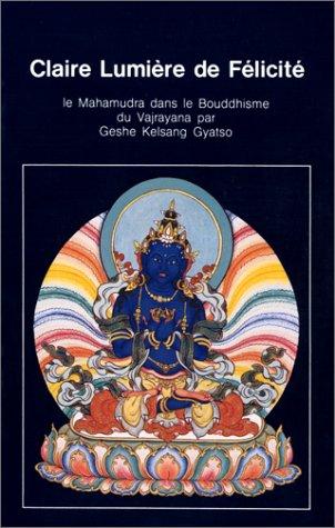 Claire lumière de félicité : le mahamudra dans le bouddhisme du Vajrayana