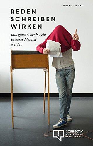 reden schreiben wirken: und ganz nebenbei ein besserer Mensch werden