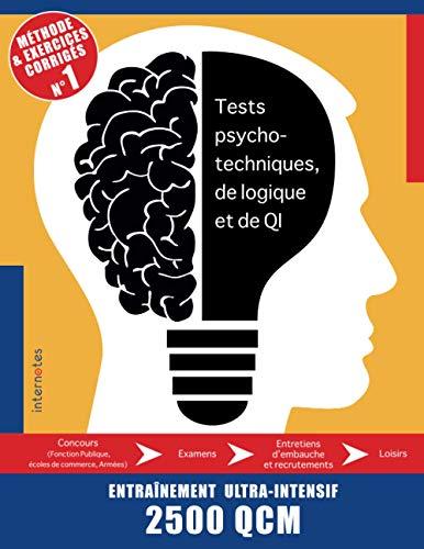 Tests psychotechniques, de logique et de QI: Concours (Fonction Publique, écoles de commerce, Armées) Examens Entretiens d'embauche et recrutements Loisirs Entraînement ultra-intensif 2500 QCM