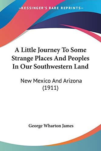 A Little Journey To Some Strange Places And Peoples In Our Southwestern Land: New Mexico And Arizona (1911)