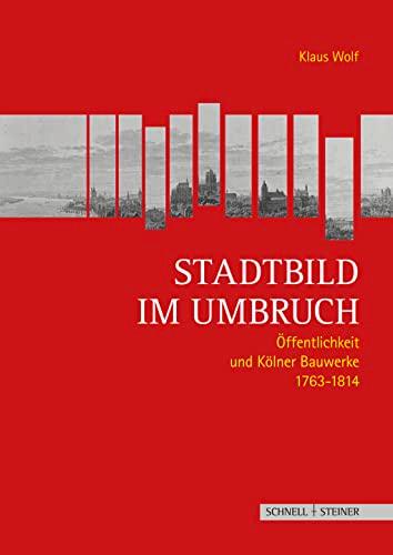 Stadtbild im Umbruch: Öffentlichkeit und Kölner Bauwerke 1763-1814