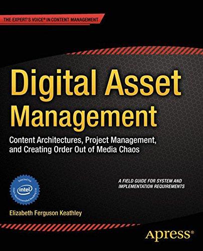 Digital Asset Management: Content Architectures, Project Management, and Creating Order out of Media Chaos