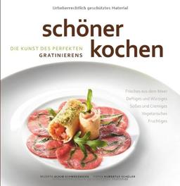 schöner kochen - Die Kunst des perfekten Gratinierens: Die Kunst der perfekten Zubereitung, Rezepte und Tipps