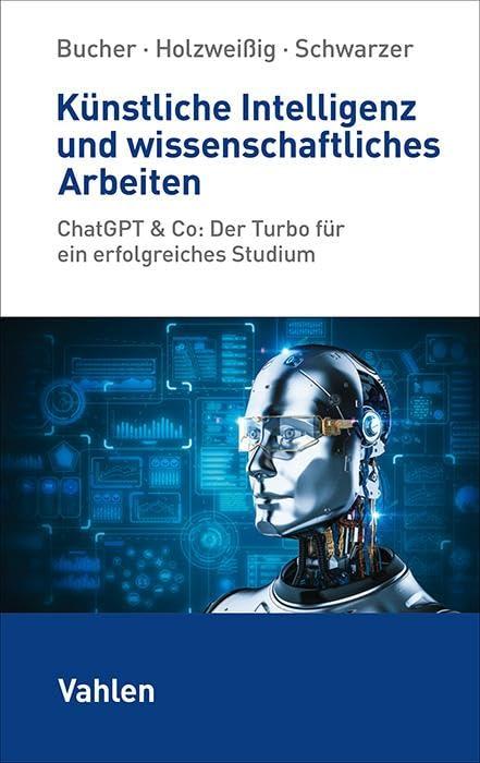 Künstliche Intelligenz und wissenschaftliches Arbeiten: ChatGPT & Co: Der Turbo für ein erfolgreiches Studium