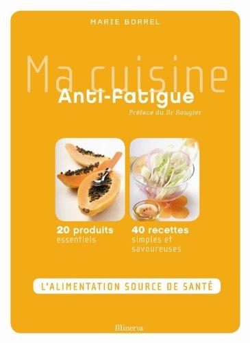 Ma cuisine antifatigue : 20 produits essentiels, 40 recettes simples et savoureuses