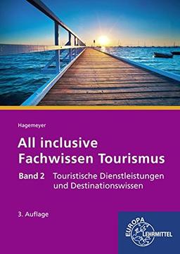 All inclusive - Fachwissen Tourismus Band 2: Touristische Dienstleistungen und Destinationswissen