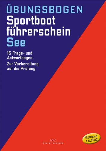 Sportbootführerschein See: Die amtlichen Prüfungsfragen und Antworten für Übungszwecke (gültig ab 1. Mai 2012)