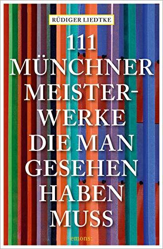 111 Münchner Meisterwerke, die man gesehen haben muss: Reiseführer (111 Orte ...)