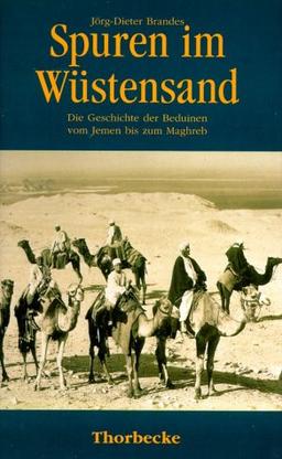 Spuren im Wüstensand: Die Geschichte der Beduinen vom Jemen bis zum Maghreb