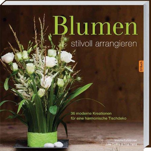 Blumen stilvoll arrangieren: 36 moderne Kreationen für eine harmonische Tischdeko.