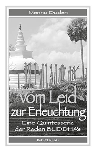 Vom Leid zur Erleuchtung: Eine Quintessenz der Reden BUDDHA's