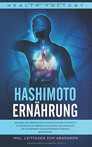 Hashimoto Ernährung: Behandlung, Ernährung & Psychologie bei Hashimoto Thyreoiditis. Die Beste Ernährung für Einsteiger Inkl. Leitfaden zum Abnehmen! Lebe mit der autoimmune Schilddrüsenentzündung!