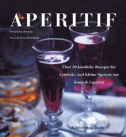 Aperitif. Über 50 köstliche Rezepte für Getränke und kleine Speisen zur heure de lapéritif