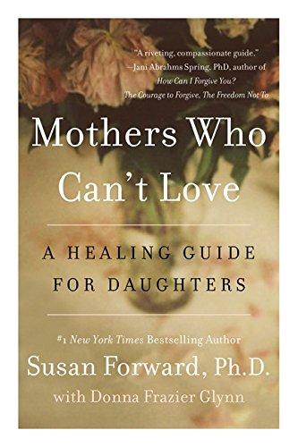 Mothers Who Can't Love: A Healing Guide for Daughters